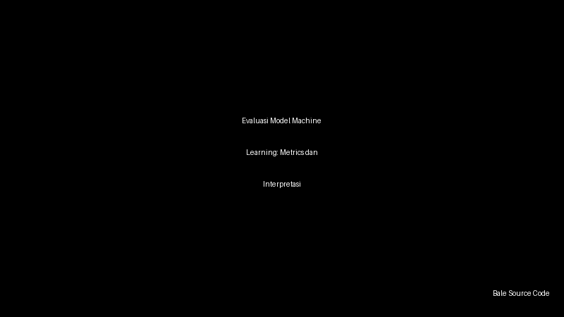 Evaluasi Model Machine Learning: Metrics dan Interpretasi