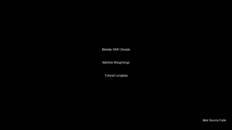 Metode SAW (Simple Additive Weighting): Tutorial Lengkap